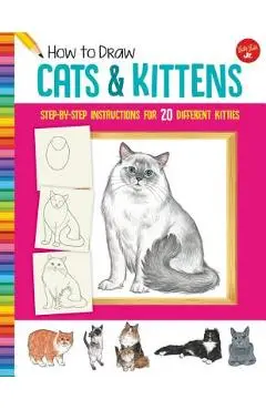 How to Draw Cats & Kittens: Step-By-Step Instructions for 20 Different Kitties - Diana Fisher