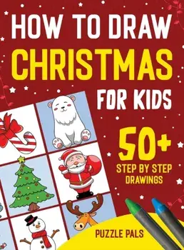 How To Draw Christmas Characters: 50 Festively Themed Step By Step Drawings For Kids Ages 4 - 8, Hardcover/Puzzle Pals
