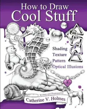 How to Draw Cool Stuff: Basic, Shading, Textures and Optical Illusions, Paperback/Catherine V. Holmes
