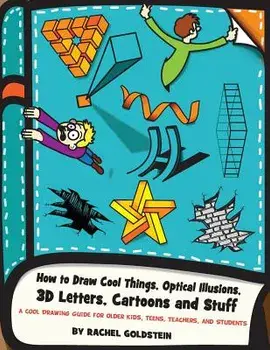How to Draw Cool Things, Optical Illusions, 3D Letters, Cartoons and Stuff: A Cool Drawing Guide for Older Kids, Teens, Teachers, and Students, Paperback/Rachel a. Goldstein