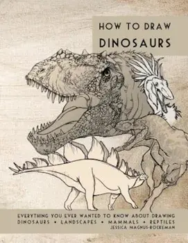 How to Draw Dinosaurs: Everything You Ever Wanted to Know about Drawing Dinosaurs, Landscapes, Mammals, and Reptiles, Paperback/Jessica Rockeman