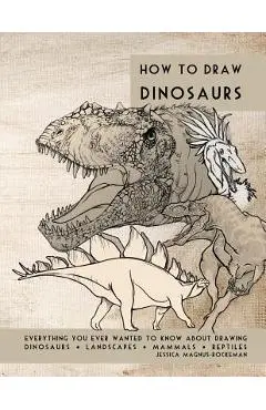 How to Draw Dinosaurs: Everything you ever wanted to know about drawing dinosaurs, landscapes, mammals, and reptiles - Jessica Rockeman