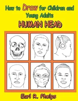 How to Draw for Children and Young Adults: Human Head, Paperback/Earl Phelps