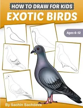 How to Draw for Kids (Exotic Birds): The Step-By-Step Guide to Draw Peacock, Sparrow, Dove, Flamingo, Parrot, Crane, Eagle, Woodpecker and Many More, Paperback/Sachin Sachdeva