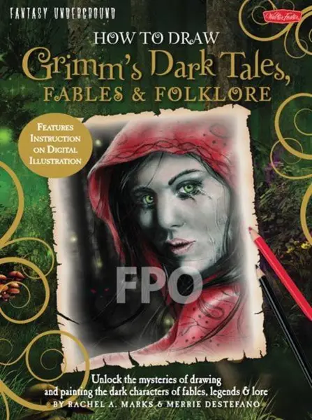 How to Draw Grimm's Dark Tales, Fables & Folklore: Unlock the mysteries of drawing and painting the dark characters of fables, legends, and lore | Merrie Destefano