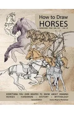How to Draw Horses, Everything You Ever Wanted to Know About Drawing Horses, Hardware, History, and Mythology: Horsepower from 2000BCE-1500CE - Jessica Rockeman
