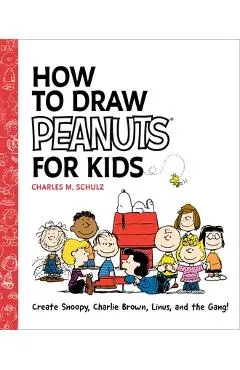 How to Draw Peanuts for Kids: Create Snoopy, Charlie Brown, Linus, and the Gang! - Charles M. Schulz