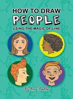How To Draw People - Using the Magic of Line: A comprehensive guide to sketching figures and portraits for kids and adults, Hardcover/Anna Nadler