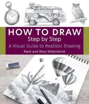 How to Draw Step by Step. A Visual Guide to Realistic Drawing, Paperback/Mark Willenbrink