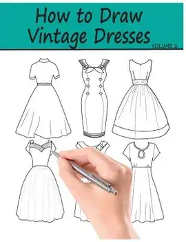 How to Draw Vintage Dresses: 40 Fabulous Vintage Dress Designs with Practice Pages, Paperback/Beth Ingrias