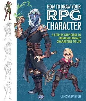 How to Draw Your RPG Character. A Step-by-Step Guide to Bringing Fantasy Characters to Life, Paperback/Chrissa Barton