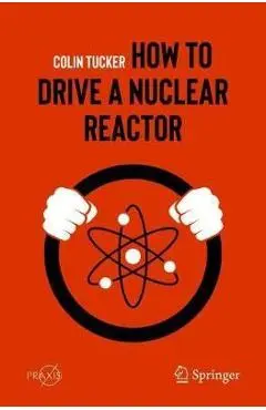 How to Drive a Nuclear Reactor - Colin Tucker