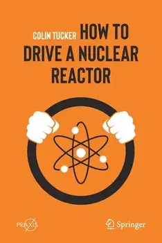How to Drive a Nuclear Reactor, Paperback/Colin Tucker