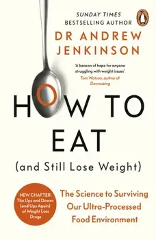 How to Eat (And Still Lose Weight). The Science to Surviving Our Ultra-Processed Food Environment, Paperback/Dr Andrew Jenkinson