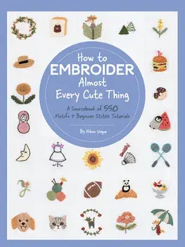 How to Embroider Almost Every Cute Thing. A Sourcebook of 550 Motifs + Beginner Stitch Tutorials, Paperback/Nihon Vogue