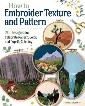 How to Embroider Texture and Pattern. 20 Designs that Celebrate Pattern, Color, and Pop-up Stitching, Paperback/Melissa Galbraith