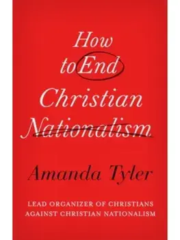 How to End Christian Nationalism, Hardback/Amanda Tyler