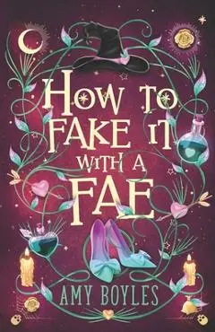 How To Fake It With A Fae: An Enemies to Lovers Romantic Comedy - Amy Boyles