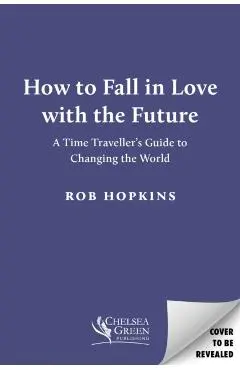 How to Fall in Love with the Future - Rob Hopkins