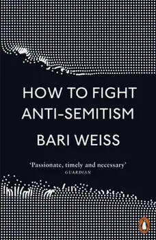 How to Fight Anti-Semitism, Paperback/Bari Weiss
