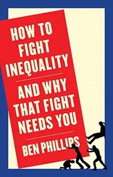 How to Fight Inequality. And Why That Fight Needs You, Paperback/Ben Phillips
