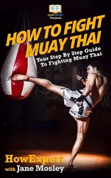 How To Fight Muay Thai - Your Step-By-Step Guide To Fighting Muay Thai, Paperback/Jane Mosley