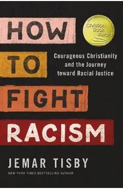 How to Fight Racism: Courageous Christianity and the Journey Toward Racial Justice - Jemar Tisby