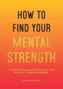 How to Find Your Mental Strength. Tips and Techniques to Help You Build a Tougher Mindset, Paperback/Zeena Moolla