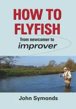 How to Flyfish. From newcomer to improver, Hardback/John Symonds