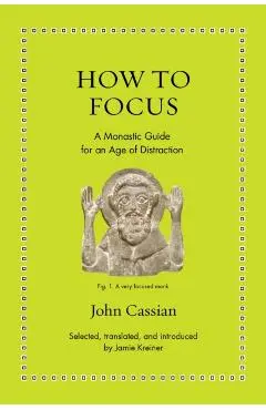 How to Focus: A Monastic Guide for an Age of Distraction - Jamie Kreiner