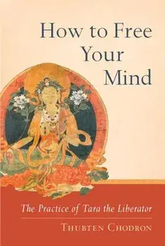 How to Free Your Mind: The Practice of Tara the Liberator, Paperback/Thubten Chodron