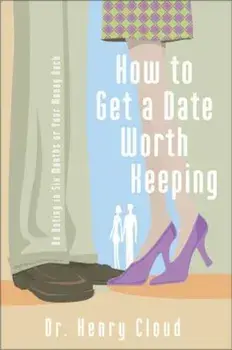 How to Get a Date Worth Keeping: Be Dating in Six Months or Your Money Back, Paperback/Henry Cloud
