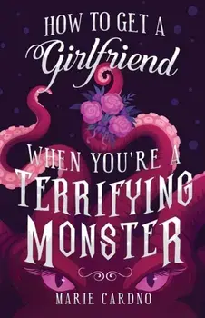 How to Get a Girlfriend (When You're a Terrifying Monster), Paperback/Marie Cardno