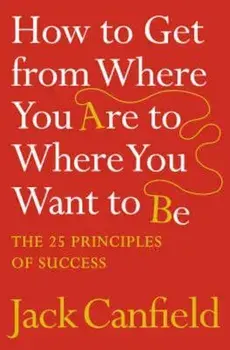 How to Get from Where You Are to Where You Want to Be, Paperback/Jack Canfield