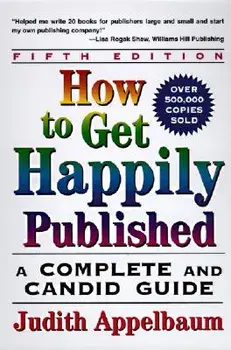 How to Get Happily Published, Fifth Edition: Complete and Candid Guide, a/Judith Appelbaum