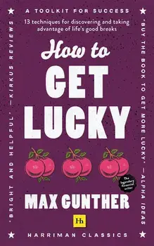 How to Get Lucky: 13 Techniques for Discovering and Taking Advantage of Life's Good Breaks, Paperback/Max Gunther