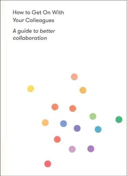 How to Get on With Your Colleagues. A guide to better collaboration, Paperback/***