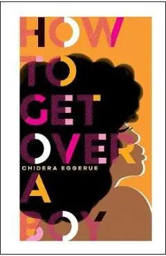 How To Get Over A Boy - Chidera Eggerue