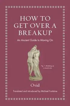 How to Get Over a Breakup. An Ancient Guide to Moving On, Hardback/Ovid