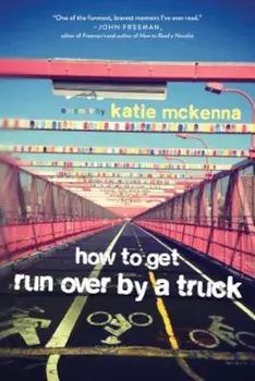 How to Get Run Over by a Truck, Paperback/Katie C. McKenna