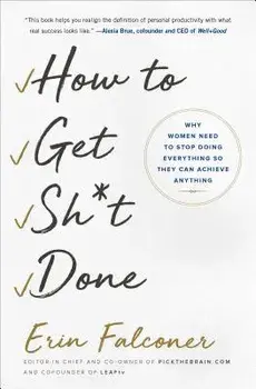 How to Get Sh*t Done: Why Women Need to Stop Doing Everything So They Can Achieve Anything, Paperback/Erin Falconer