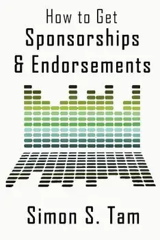 How to Get Sponsorships and Endorsements: Get Funding for Bands, Non-Profits, and More!, Paperback/Simon S. Tam