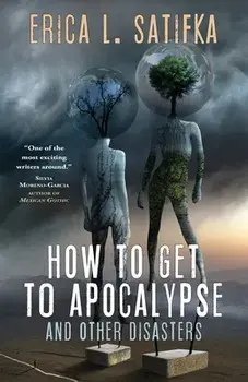 How to Get to Apocalypse and Other Disasters, Paperback/Erica Satifka