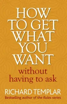 How to Get What You Want Without Having To Ask, Paperback/Richard Templar