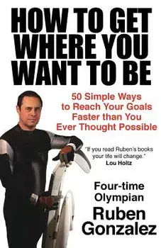 How to Get Where You Want to Be, Paperback/Ruben Gonzalez