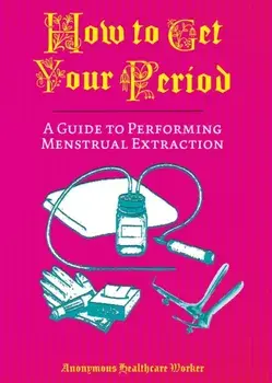 How To Get Your Period. A Guide to Performing Menstrual Extraction, Paperback/Anonymous Health Care Worker