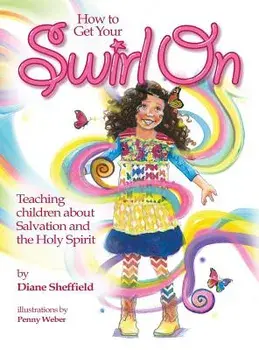 How to Get Your Swirl on: Teaching Children about Salvation and the Holy Spirit/Diane R. Sheffield