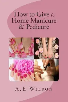 How to Give a Home Manicure & Pedicure, Paperback/A. E. Wilson