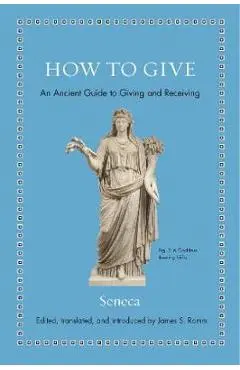 How to Give: An Ancient Guide to Giving and Receiving - Seneca