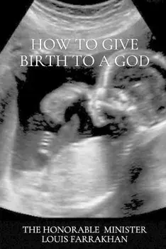 How To Give Birth To A God, Paperback/The Honorable Minister Louis Farrakhan